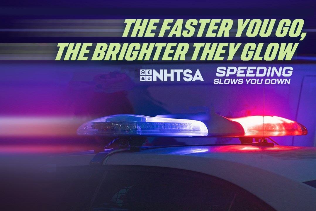 The faster you go the brighter they glow; NHTSA; Speeding Slows You Down